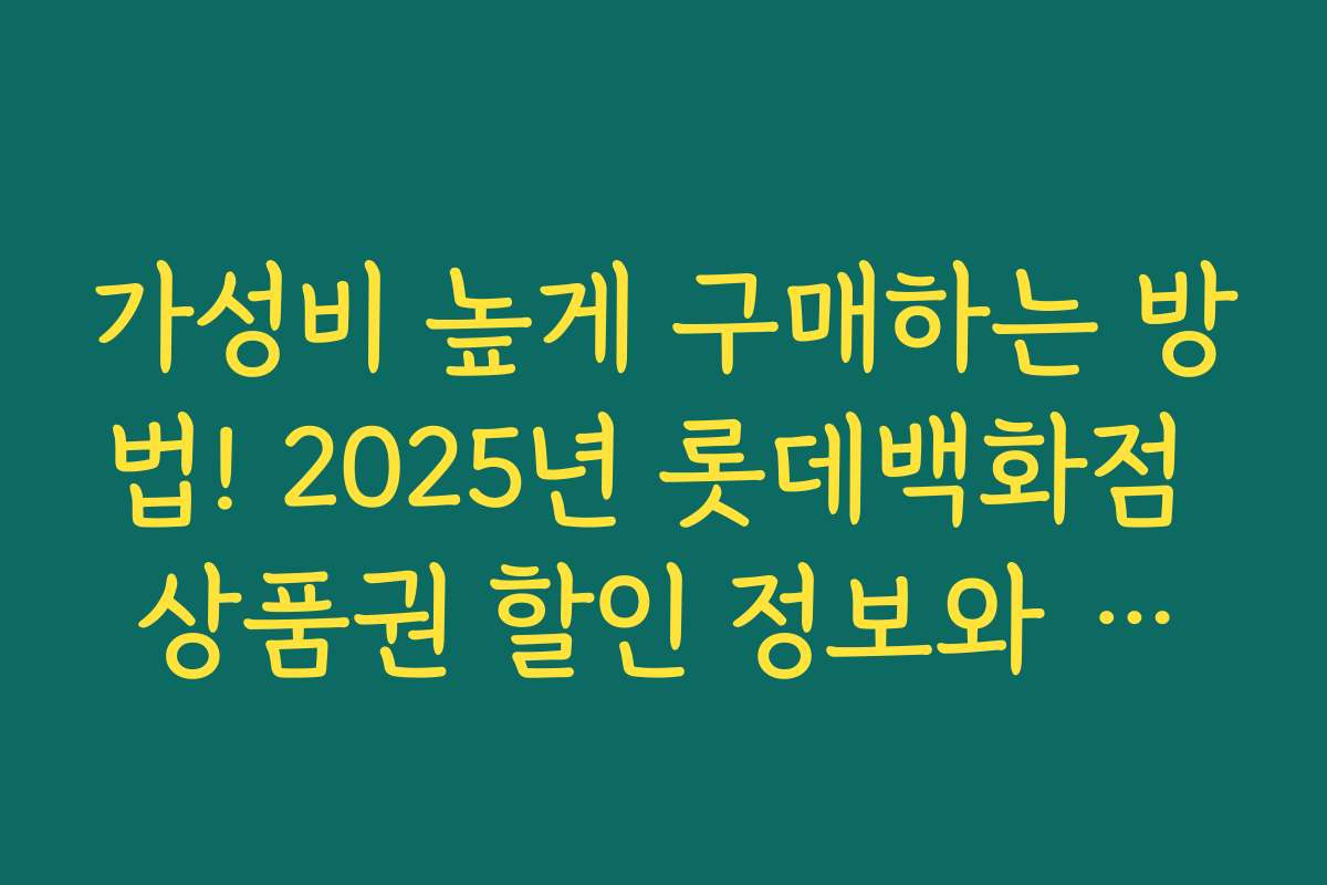 가성비 높게 구매하는 방법! 2025년 롯데백화점 상품권 할인 정보와 구매 전략