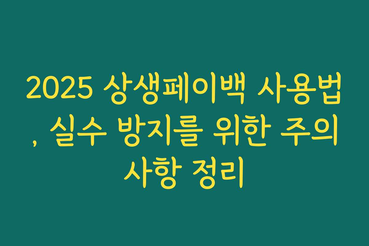 2025 상생페이백 사용법, 실수 방지를 위한 주의사항 정리