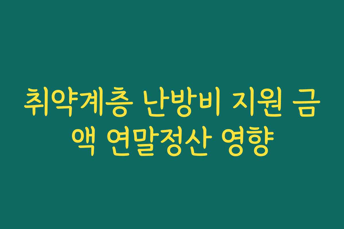 취약계층 난방비 지원 금액 연말정산 영향 취약계층 난방비 지원 금액 연말정산 영향