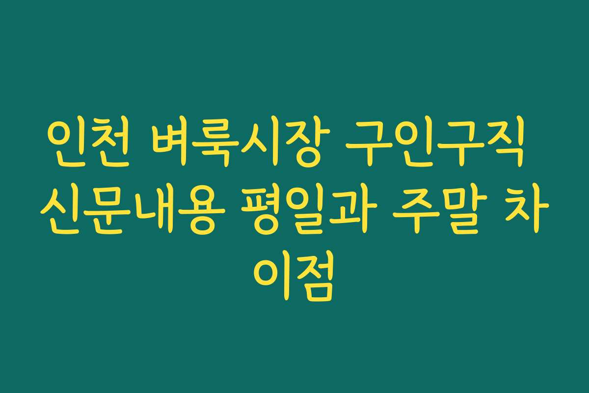 인천 벼룩시장 구인구직 신문내용 평일과 주말 차이점 인천 벼룩시장 구인구직 신문내용 평일과 주말 차이점