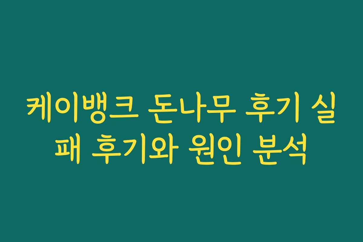 케이뱅크 돈나무 후기 실패 후기와 원인 분석