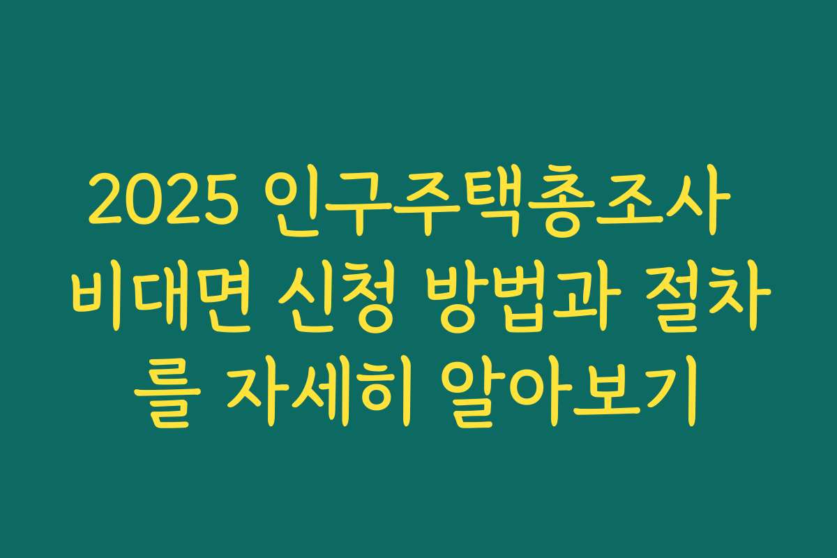 2025 인구주택총조사 비대면 신청 방법과 절차를 자세히 알아보기 2025 인구주택총조사 비대면 신청 방법과 절차를 자세히 알아보기