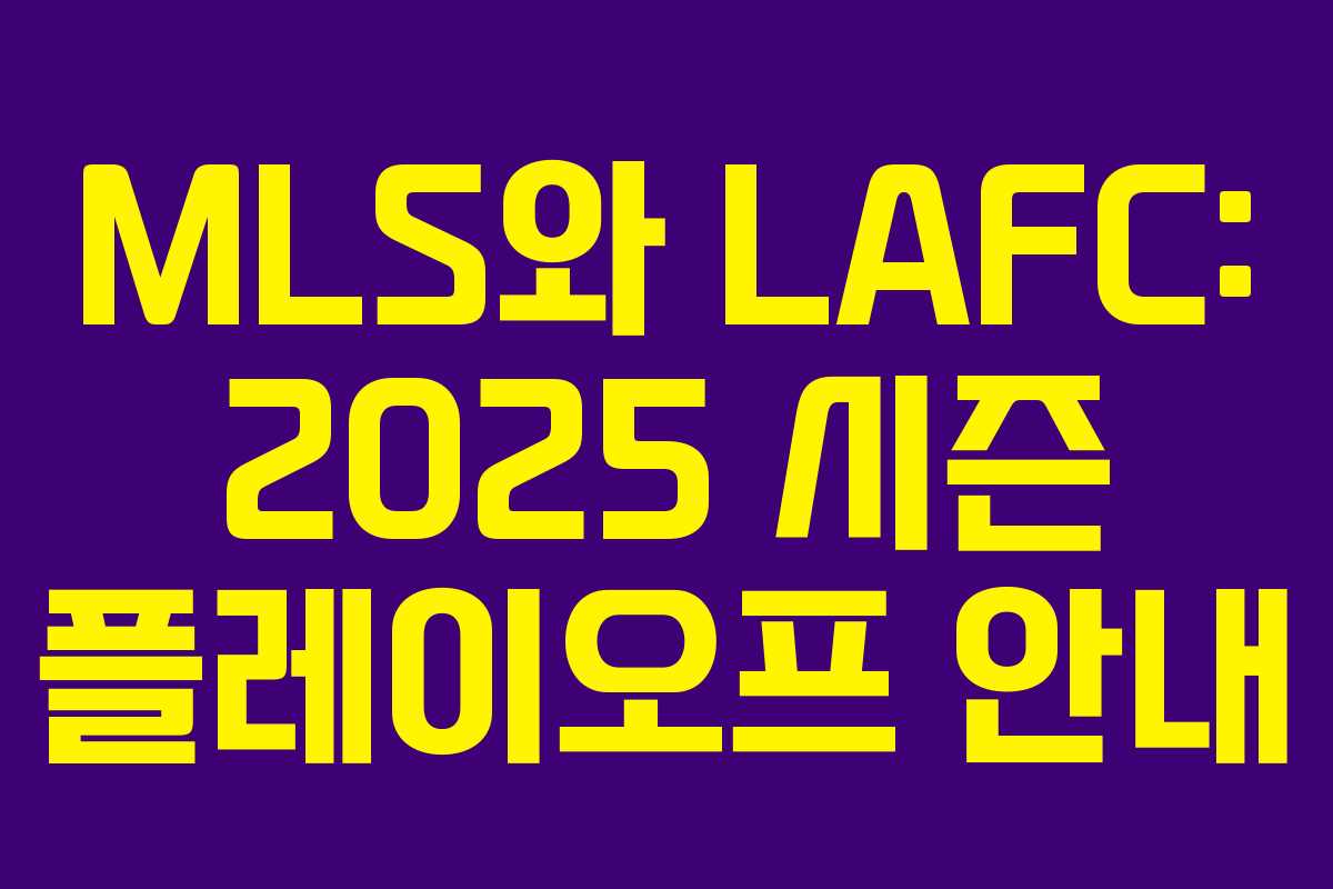 MLS와 LAFC: 2025 시즌 플레이오프 안내 MLS와 LAFC: 2025 시즌 플레이오프 안내