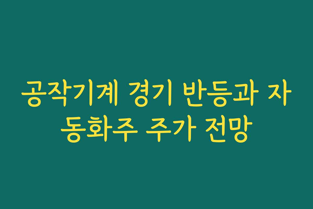 공작기계 경기 반등과 자동화주 주가 전망 공작기계 경기 반등과 자동화주 주가 전망
