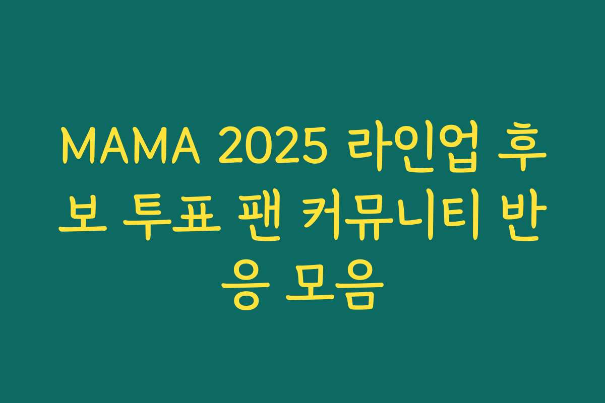 MAMA 2025 라인업 후보 투표 팬 커뮤니티 반응 모음 MAMA 2025 라인업 후보 투표 팬 커뮤니티 반응 모음