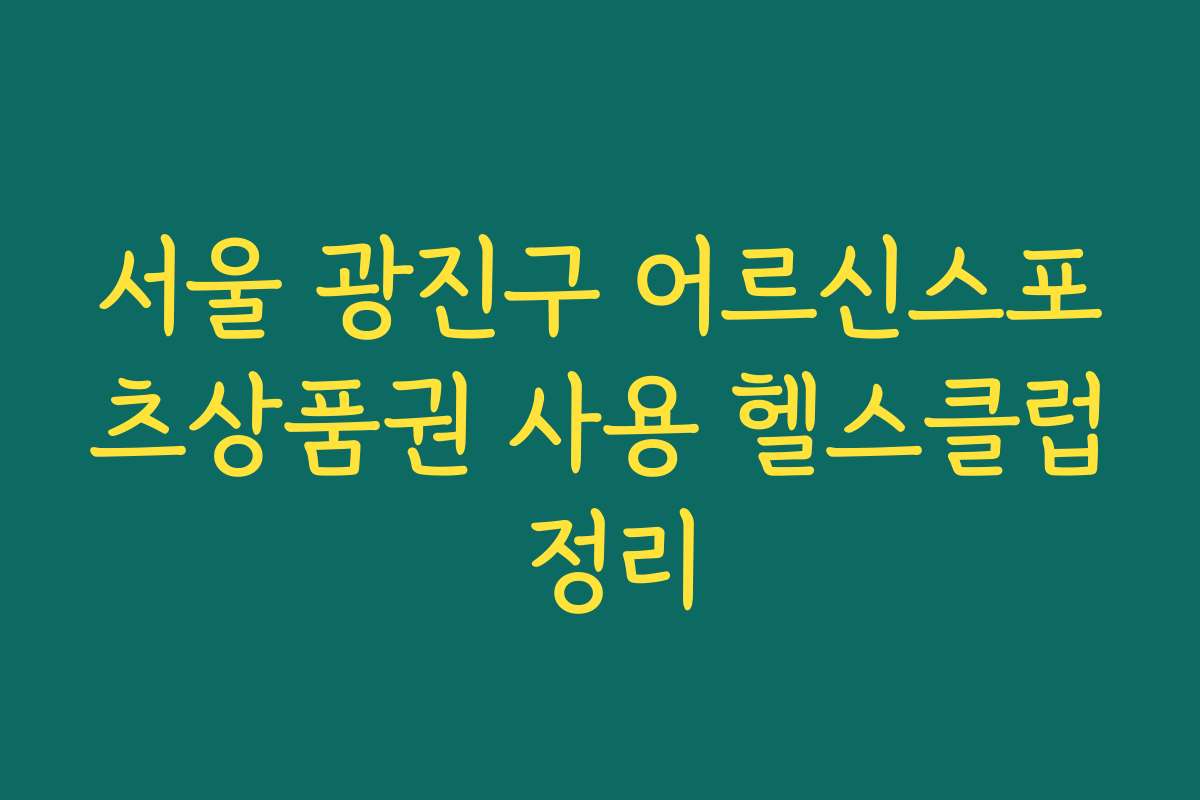 서울 광진구 어르신스포츠상품권 사용 헬스클럽 정리