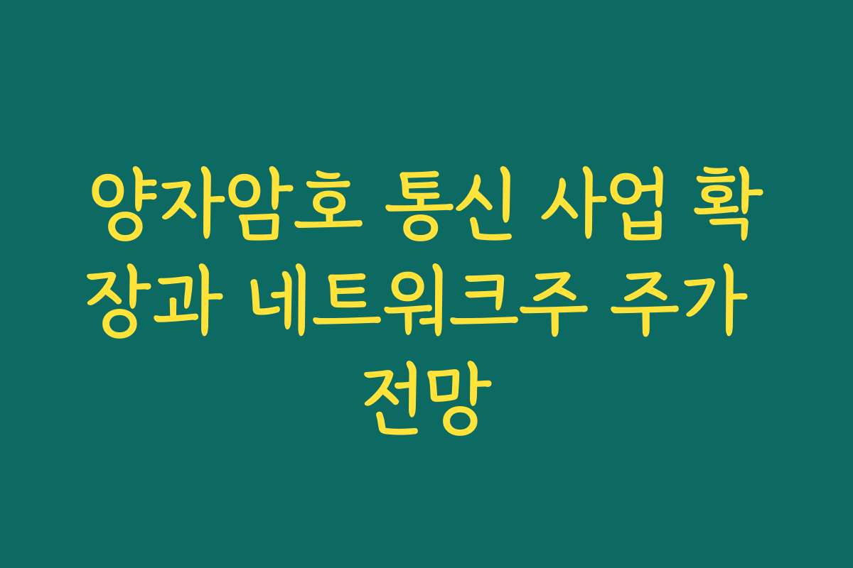 양자암호 통신 사업 확장과 네트워크주 주가 전망 양자암호 통신 사업 확장과 네트워크주 주가 전망