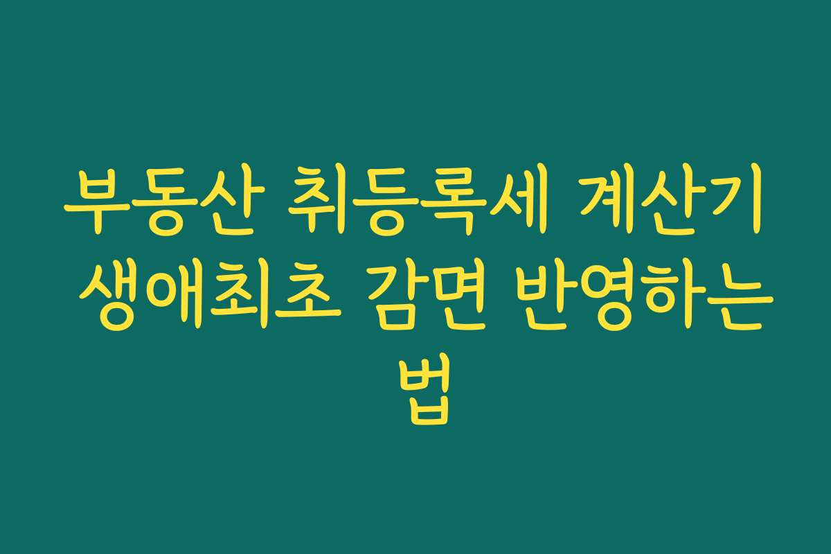 부동산 취등록세 계산기 생애최초 감면 반영하는 법