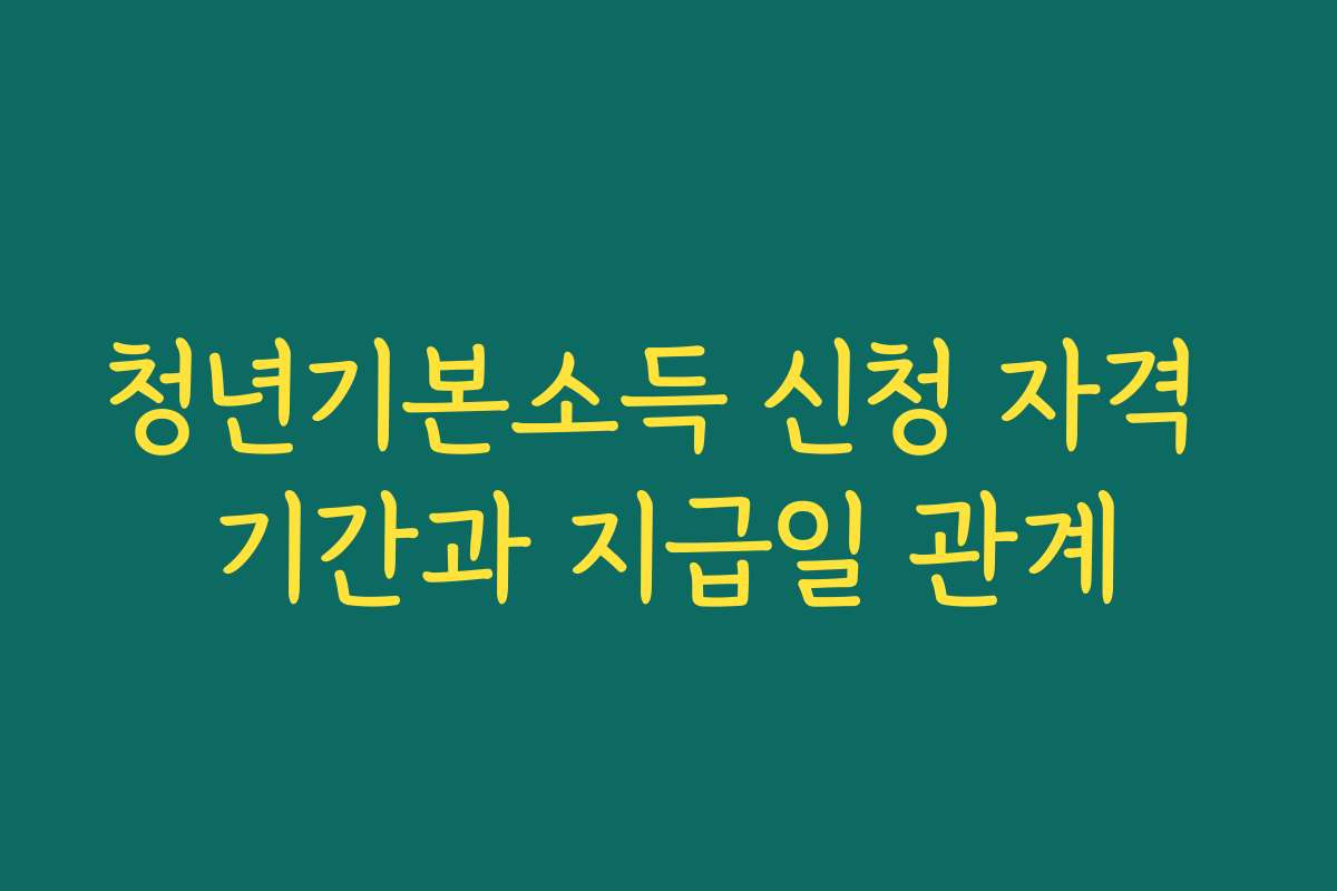 청년기본소득 신청 자격 기간과 지급일 관계 청년기본소득 신청 자격 기간과 지급일 관계