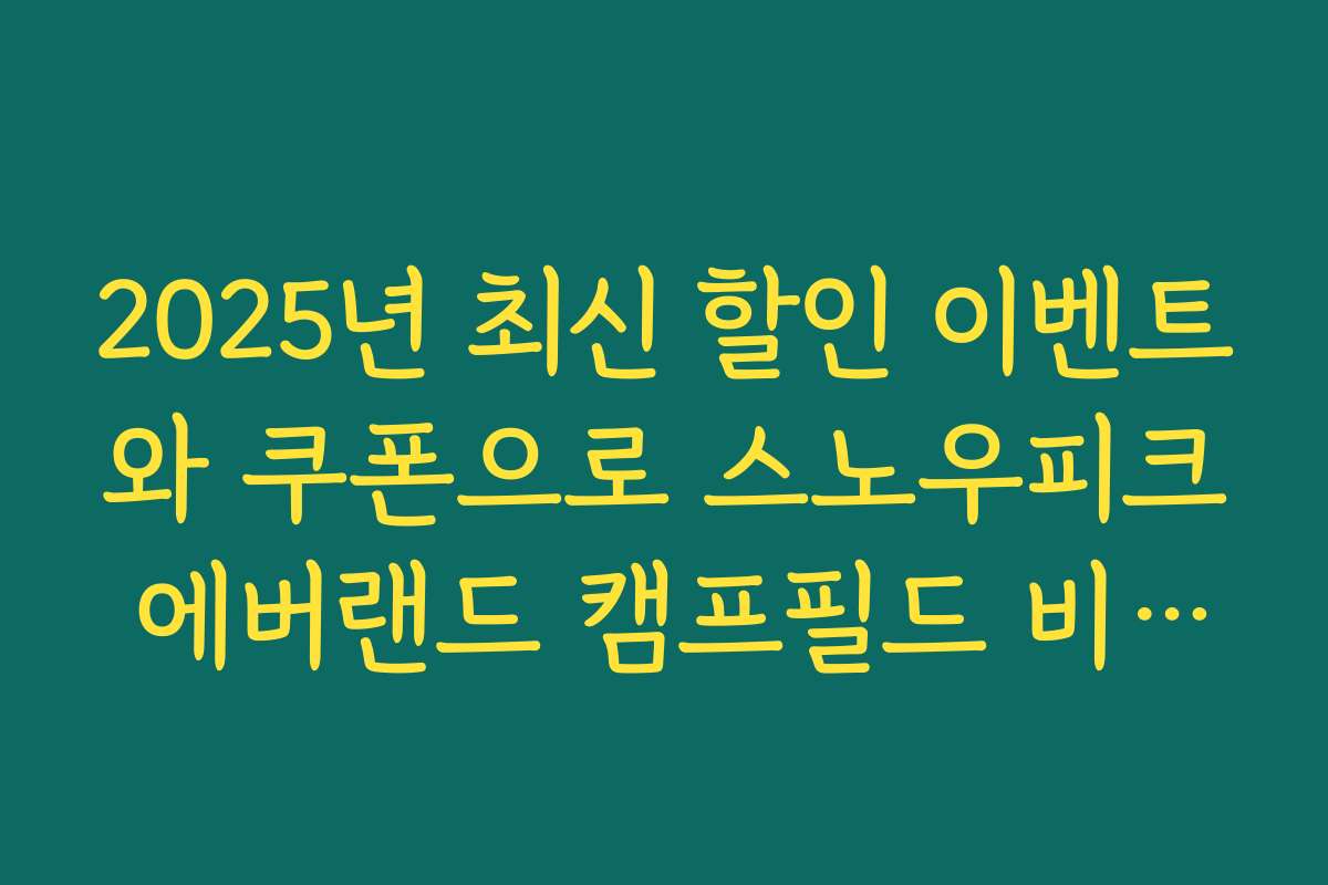 2025년 최신 할인 이벤트와 쿠폰으로 스노우피크 에버랜드 캠프필드 비용 절감하기