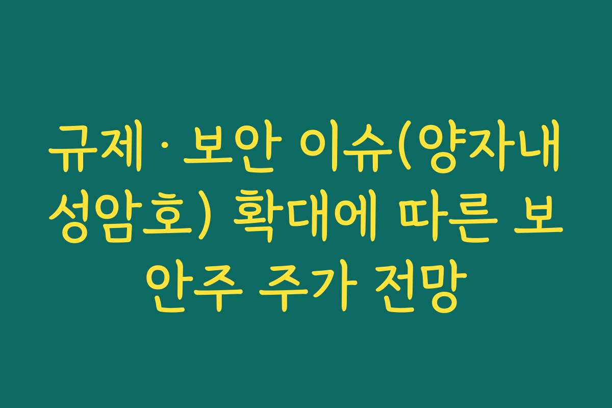 규제·보안 이슈(양자내성암호) 확대에 따른 보안주 주가 전망