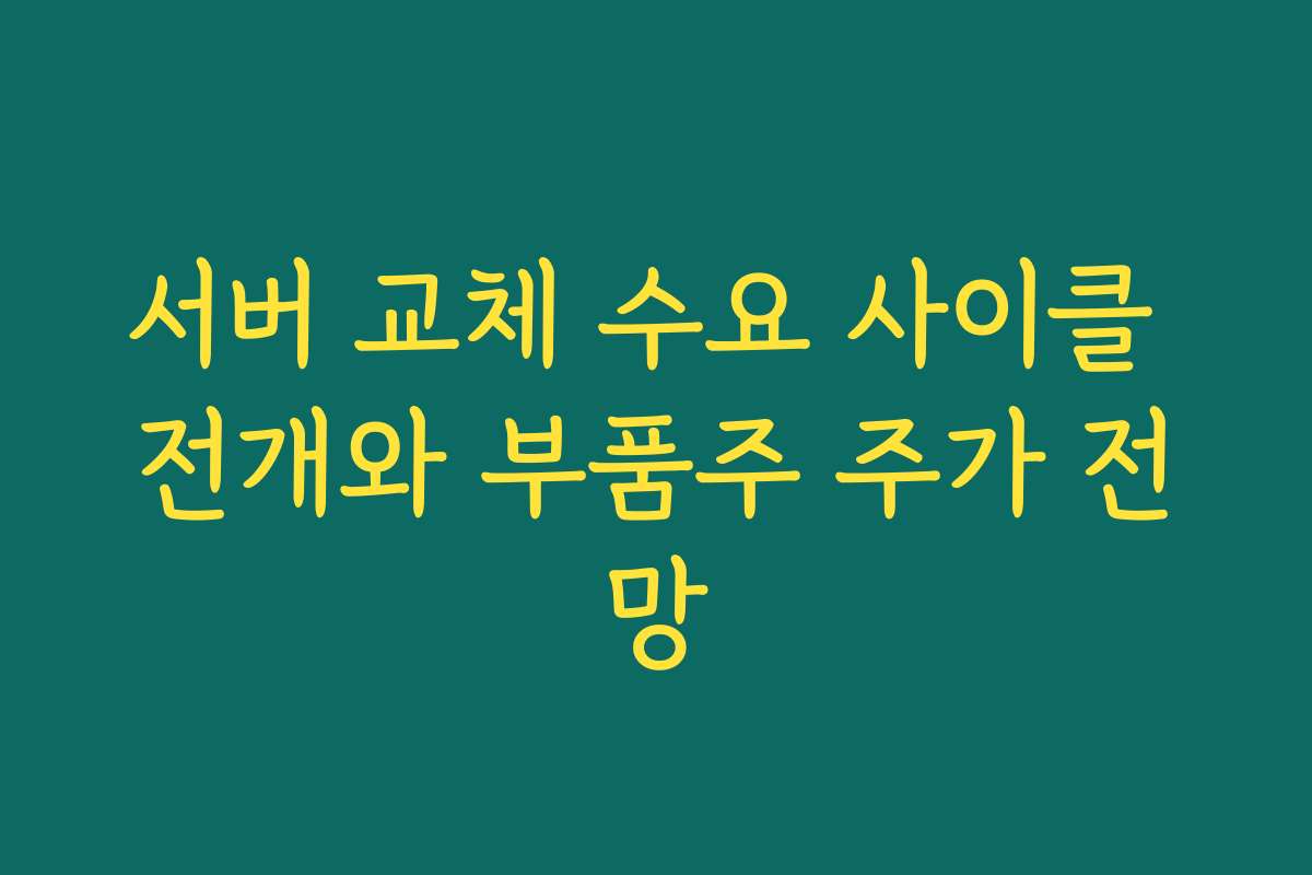 서버 교체 수요 사이클 전개와 부품주 주가 전망 서버 교체 수요 사이클 전개와 부품주 주가 전망