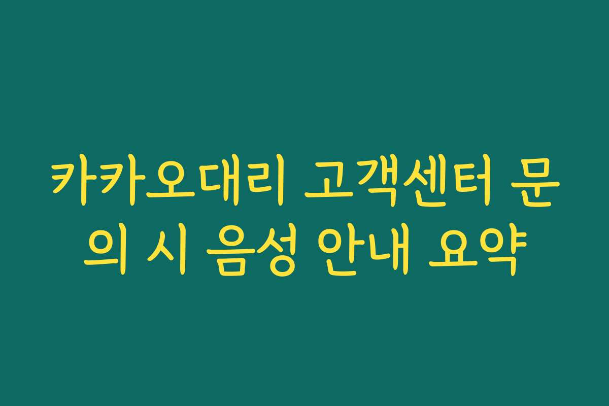 카카오대리 고객센터 문의 시 음성 안내 요약 카카오대리 고객센터 문의 시 음성 안내 요약