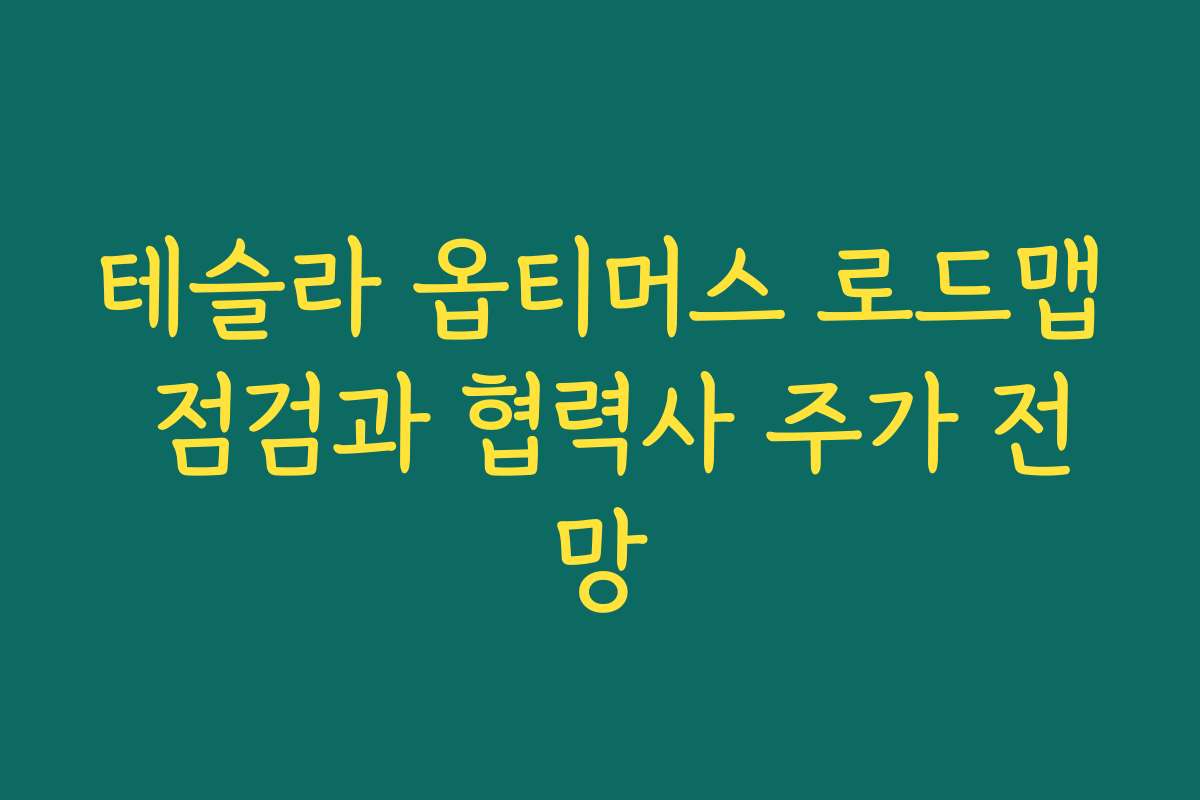 테슬라 옵티머스 로드맵 점검과 협력사 주가 전망 테슬라 옵티머스 로드맵 점검과 협력사 주가 전망