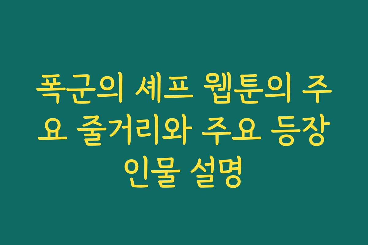 폭군의 셰프 웹툰의 주요 줄거리와 주요 등장인물 설명