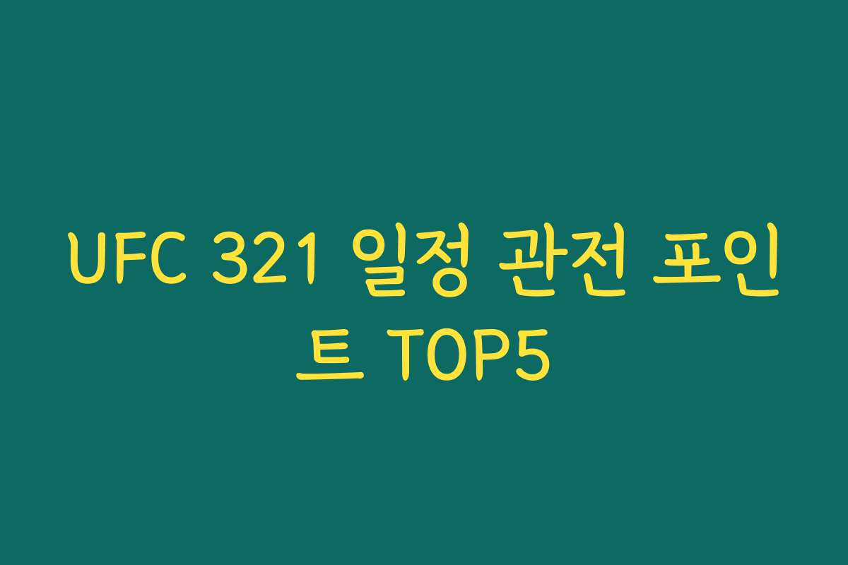 UFC 321 일정 관전 포인트 TOP5 UFC 321 일정 관전 포인트 TOP5