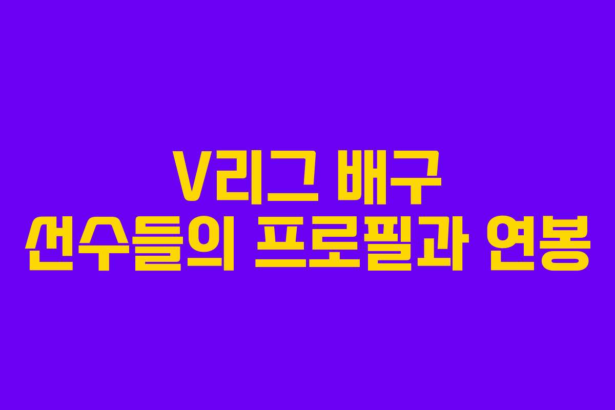 V리그 배구 선수들의 프로필과 연봉 V리그 배구 선수들의 프로필과 연봉