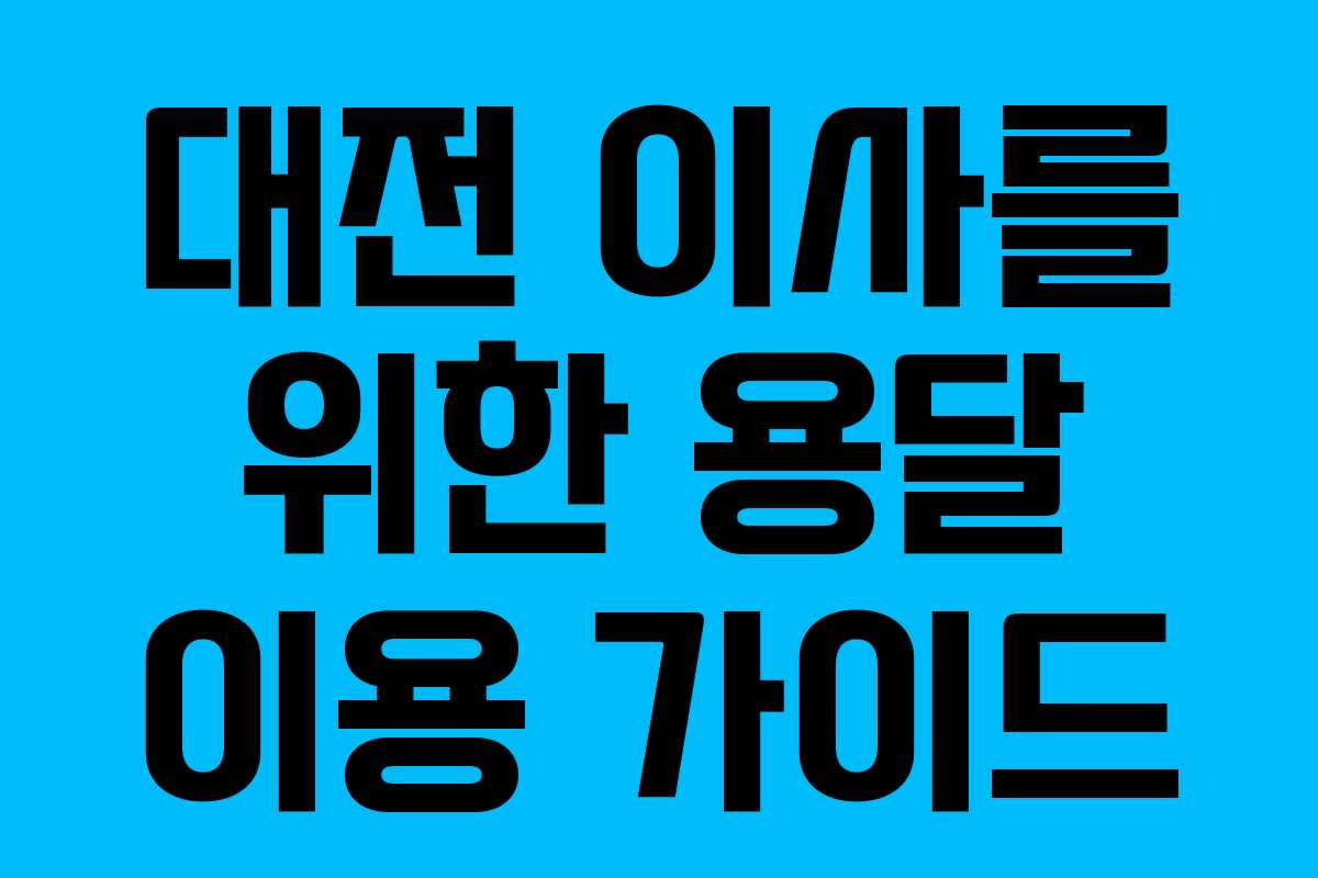 대전 이사를 위한 용달 이용 가이드
