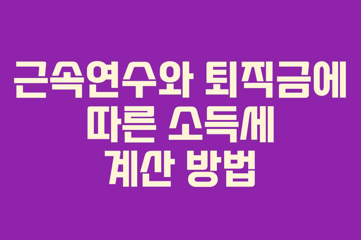 근속연수와 퇴직금에 따른 소득세 계산 방법 근속연수와 퇴직금에 따른 소득세 계산 방법