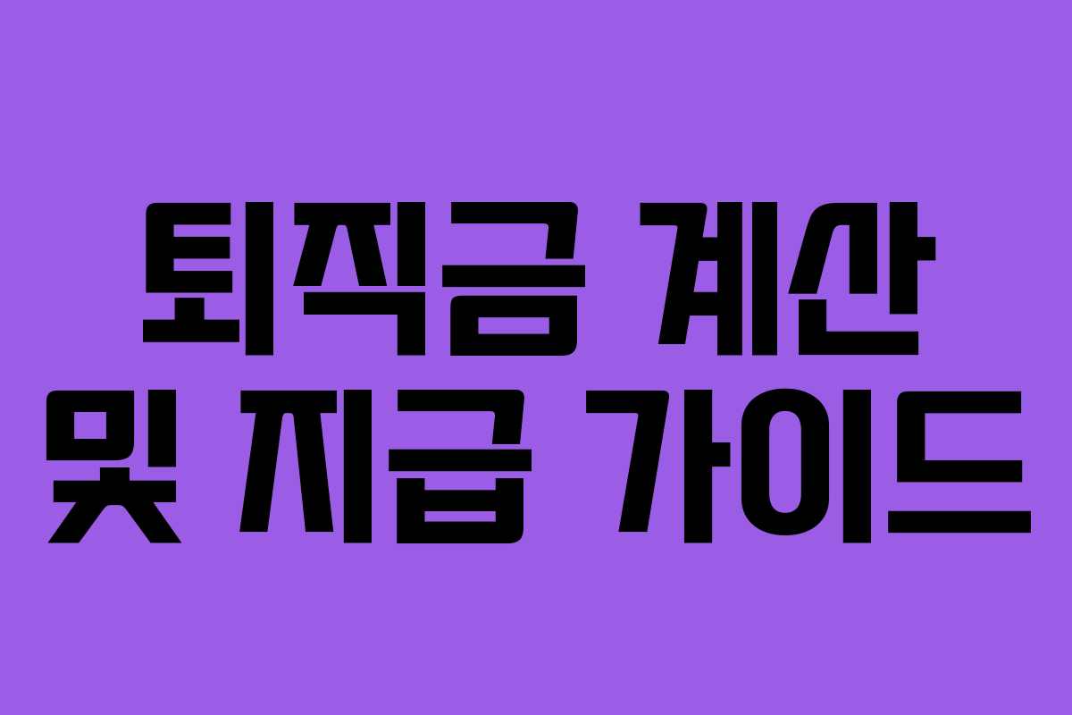 퇴직금 계산 및 지급 가이드 퇴직금 계산 및 지급 가이드