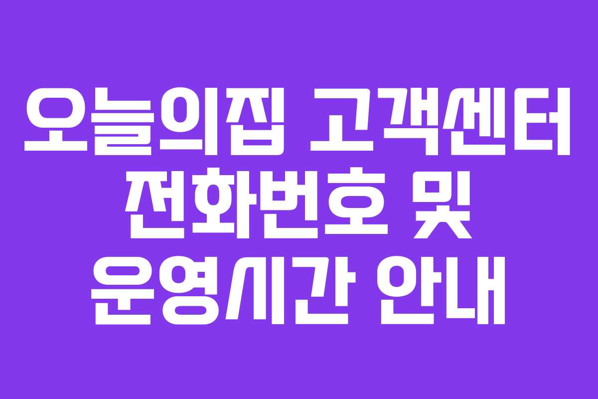 오늘의집 고객센터 전화번호 및 운영시간 안내 오늘의집 고객센터 전화번호 및 운영시간 안내