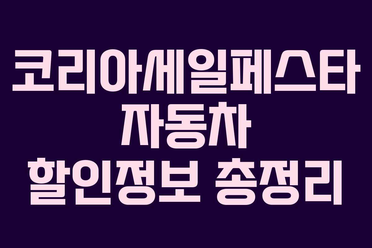 코리아세일페스타 자동차 할인정보 총정리 코리아세일페스타 자동차 할인정보 총정리