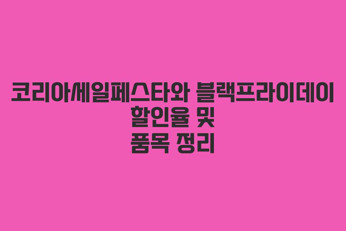 코리아세일페스타와 블랙프라이데이 할인율 및 품목 정리 코리아세일페스타와 블랙프라이데이 할인율 및 품목 정리