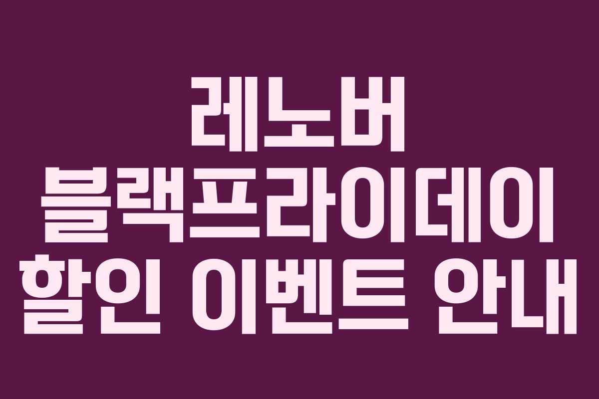 레노버 블랙프라이데이 할인 이벤트 안내 레노버 블랙프라이데이 할인 이벤트 안내