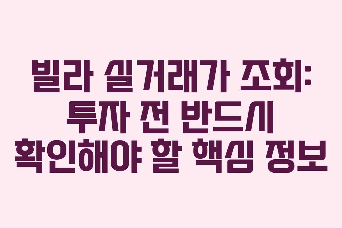 빌라 실거래가 조회: 투자 전 반드시 확인해야 할 핵심 정보 빌라 실거래가 조회: 투자 전 반드시 확인해야 할 핵심 정보