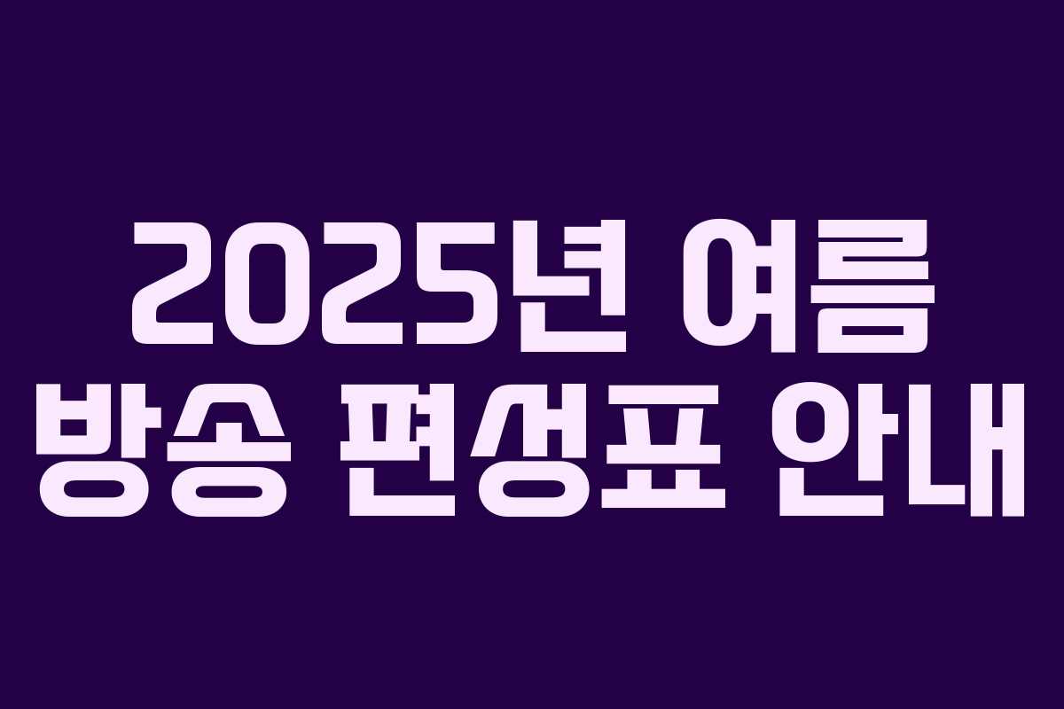 2025년 여름 방송 편성표 안내