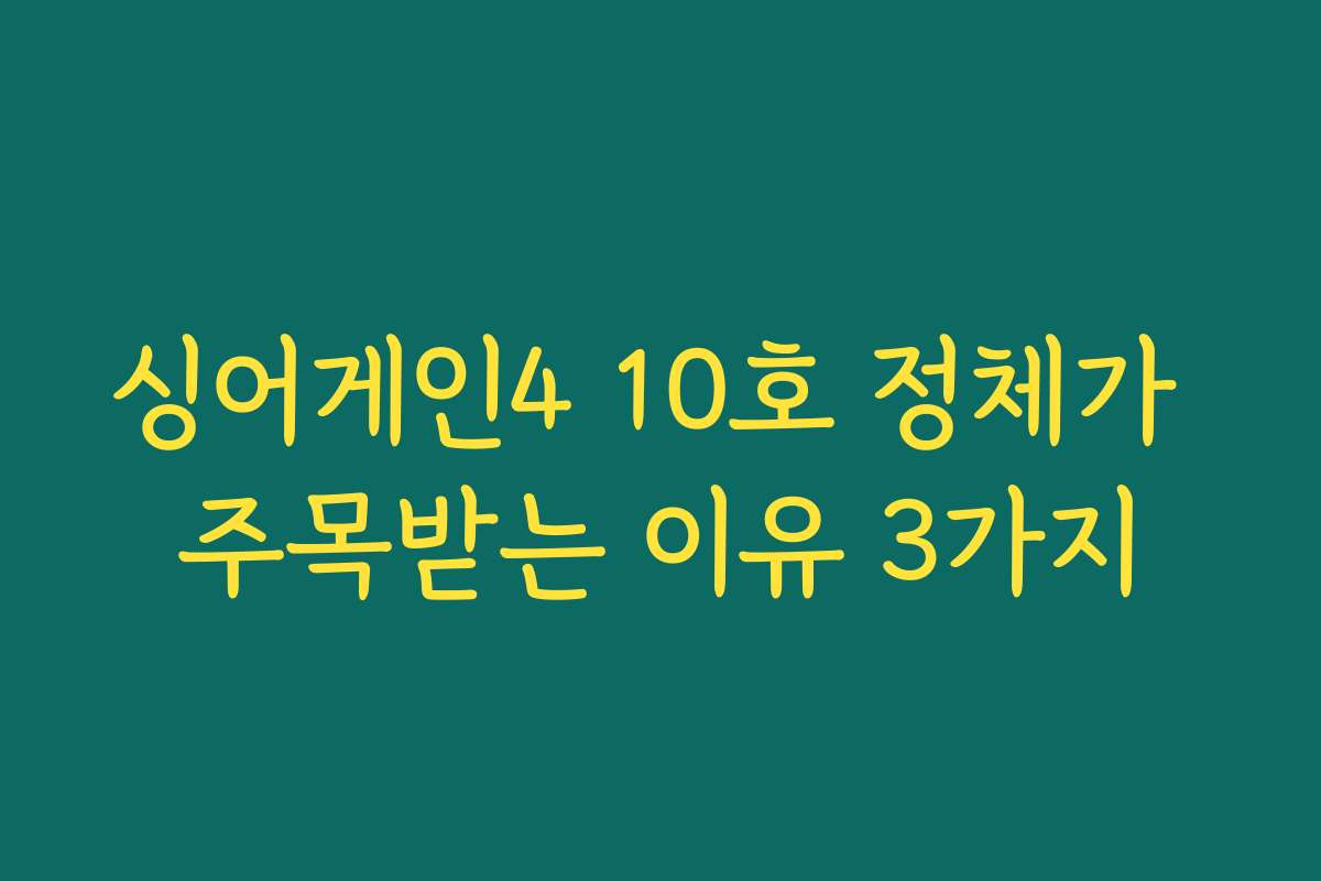 싱어게인4 10호 정체가 주목받는 이유 3가지