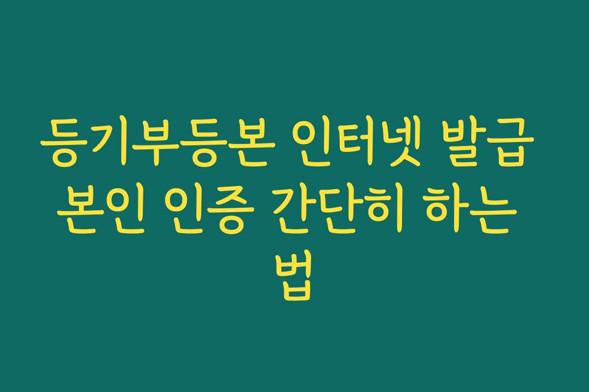 등기부등본 인터넷 발급 본인 인증 간단히 하는 법
