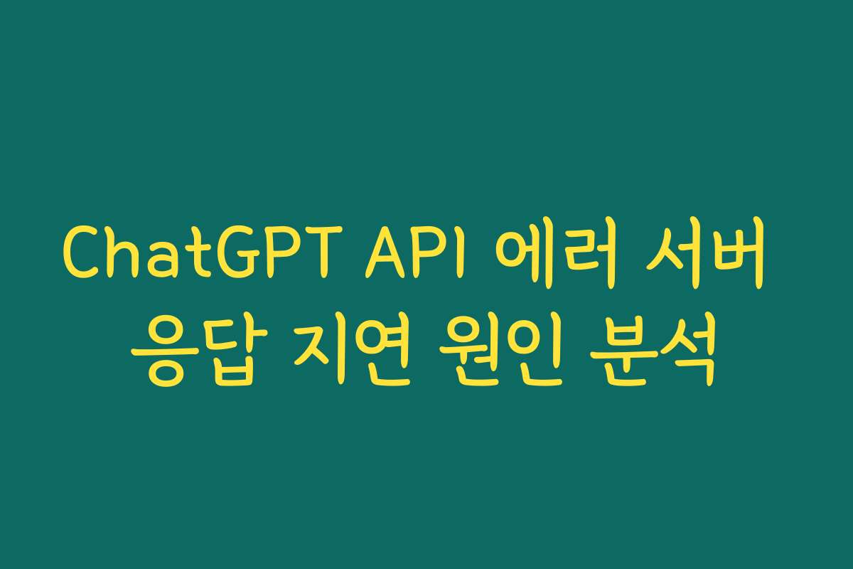 ChatGPT API 에러 서버 응답 지연 원인 분석