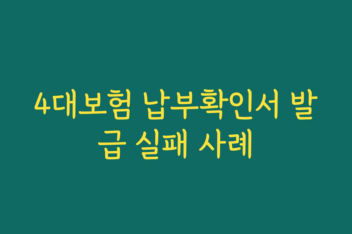 4대보험 납부확인서 발급 실패 사례
