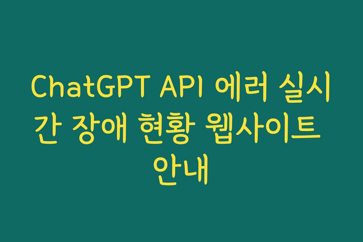ChatGPT API 에러 실시간 장애 현황 웹사이트 안내