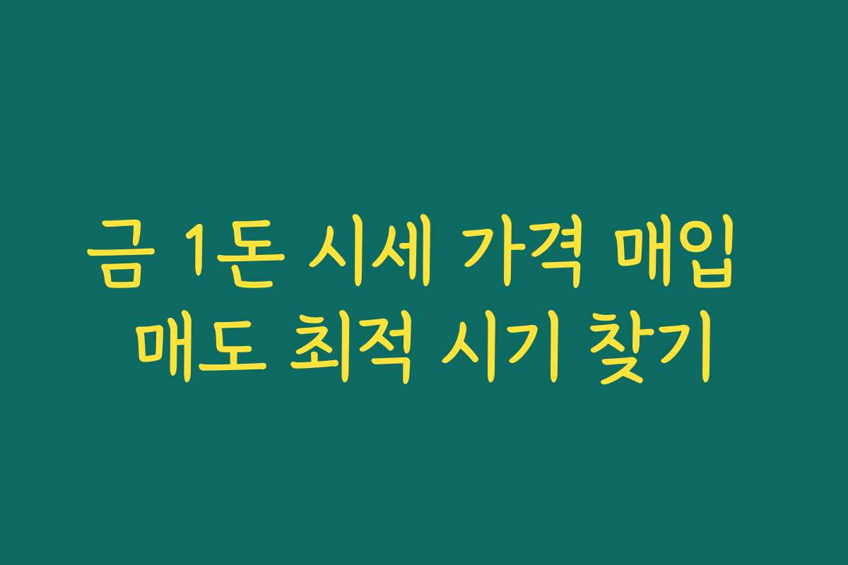 금 1돈 시세 가격 매입 매도 최적 시기 찾기