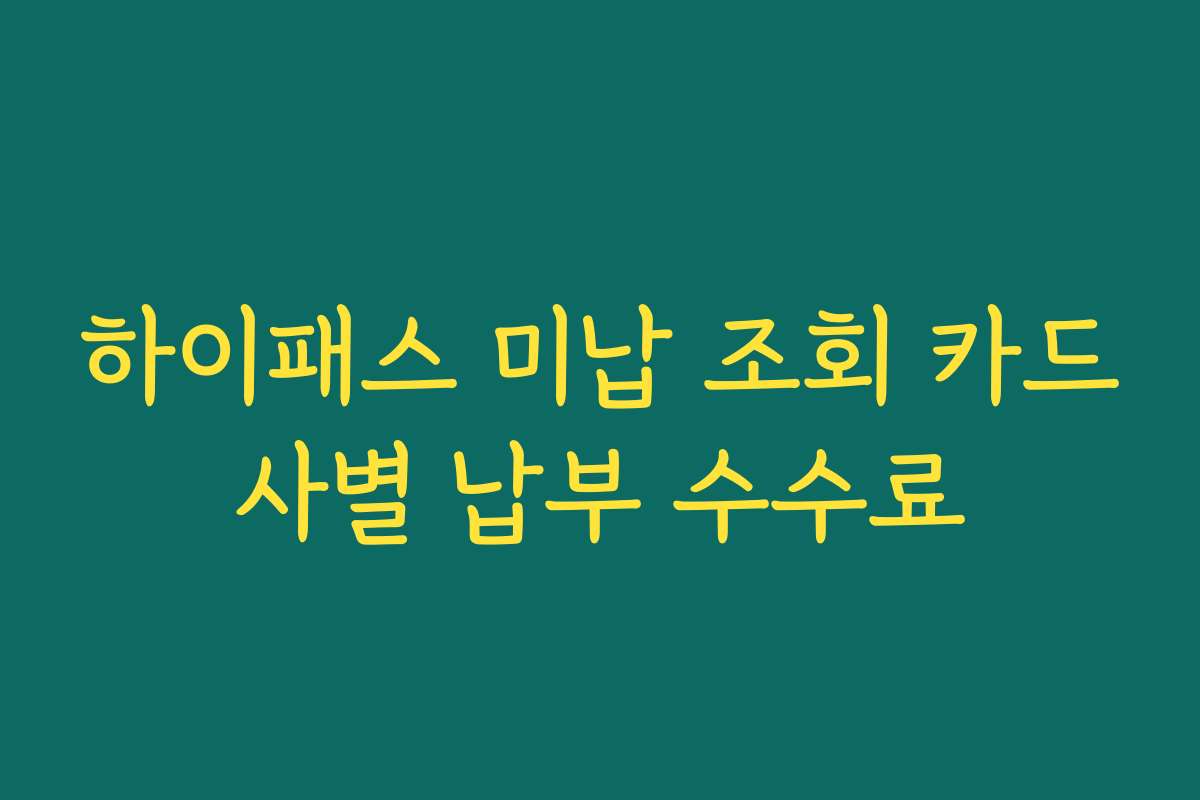 하이패스 미납 조회 카드사별 납부 수수료