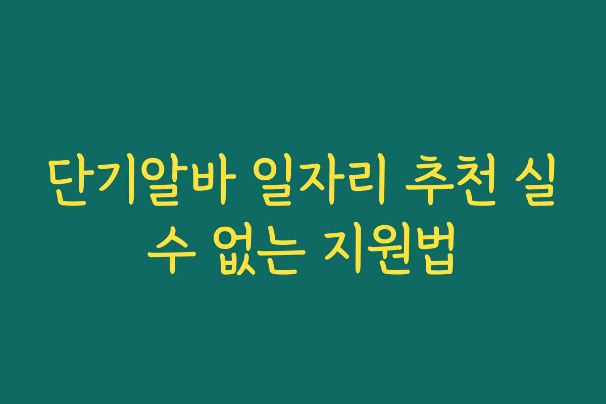 단기알바 일자리 추천 실수 없는 지원법
