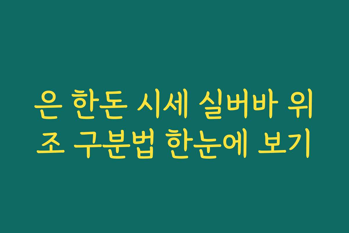 은 한돈 시세 실버바 위조 구분법 한눈에 보기