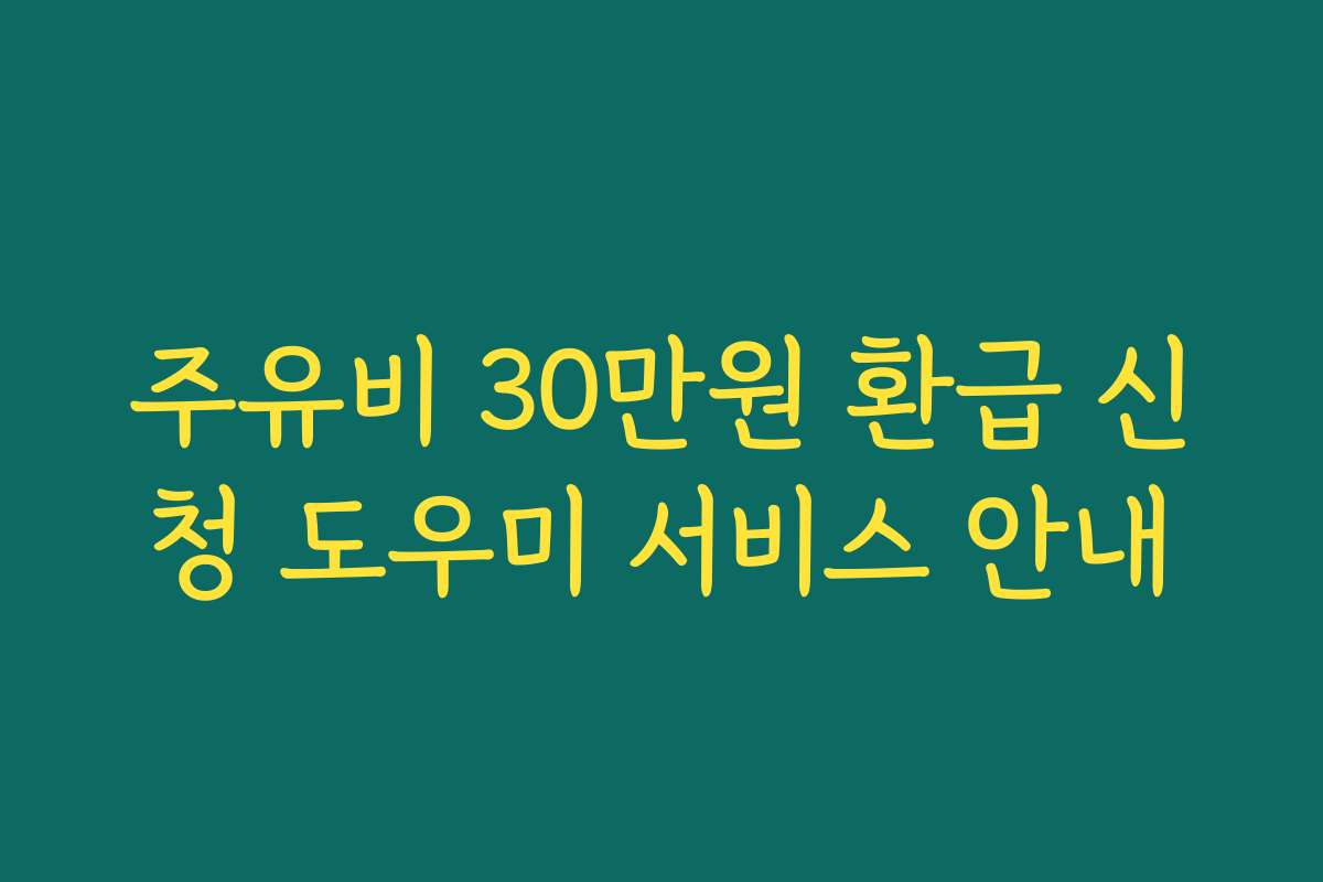 주유비 30만원 환급 신청 도우미 서비스 안내