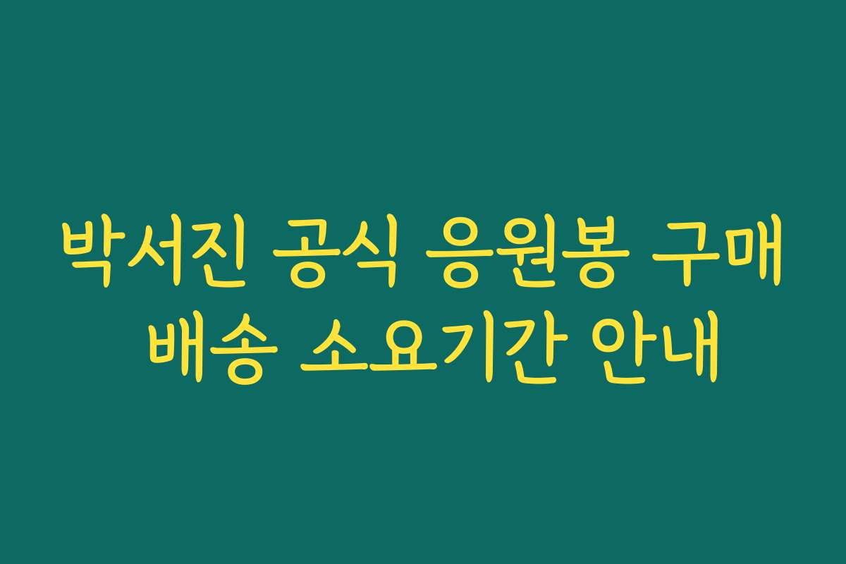 박서진 공식 응원봉 구매 배송 소요기간 안내