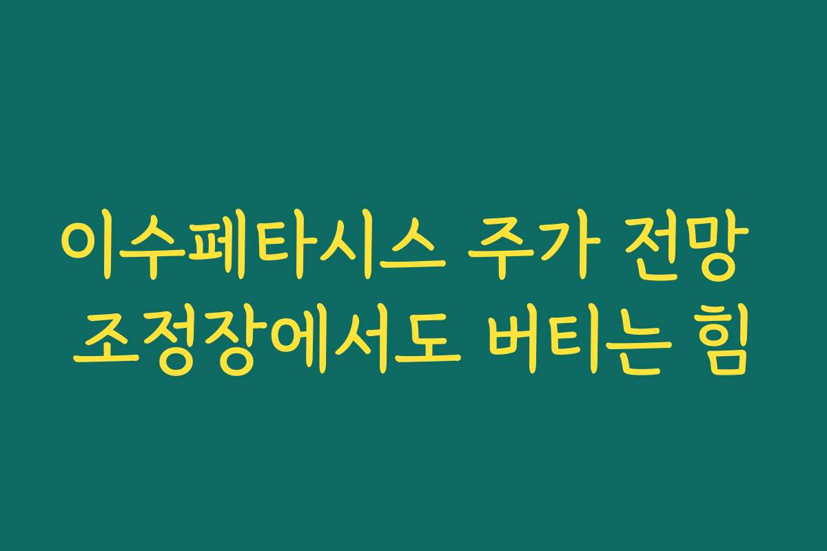 이수페타시스 주가 전망 조정장에서도 버티는 힘