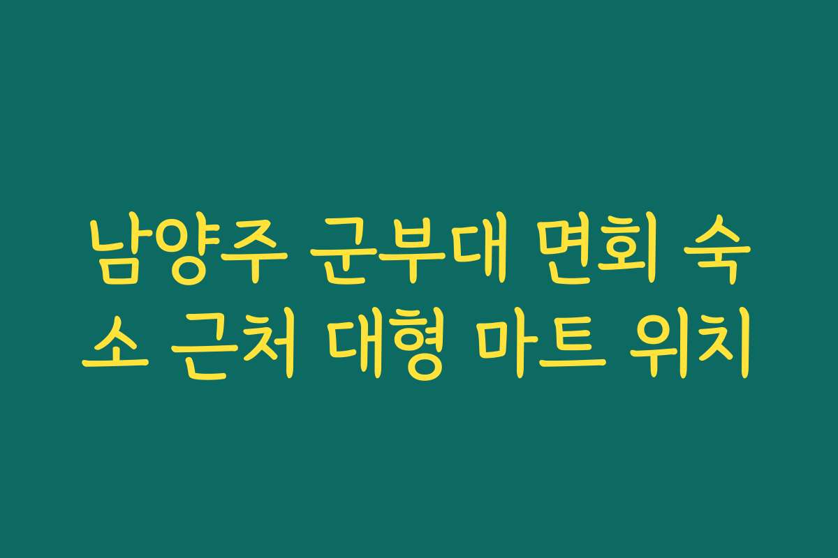 남양주 군부대 면회 숙소 근처 대형 마트 위치