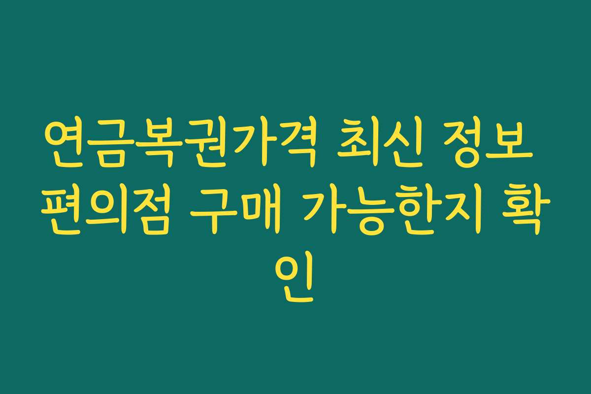 연금복권가격 최신 정보 편의점 구매 가능한지 확인