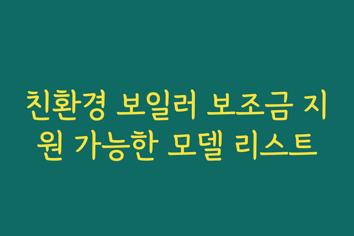 친환경 보일러 보조금 지원 가능한 모델 리스트