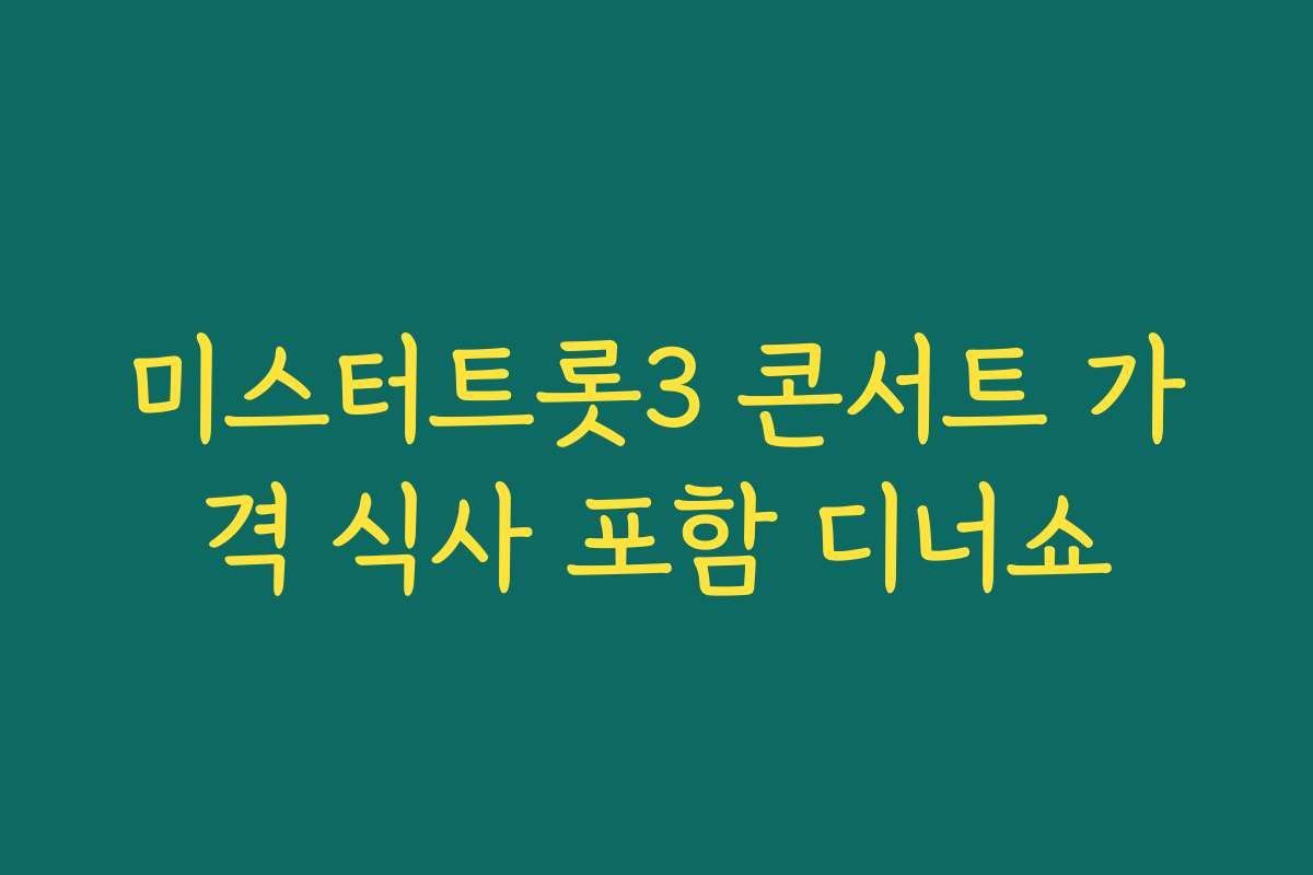 미스터트롯3 콘서트 가격 식사 포함 디너쇼