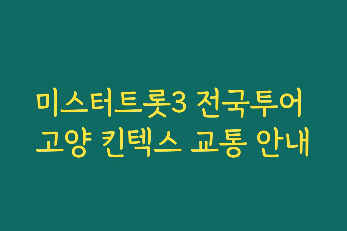 미스터트롯3 전국투어 고양 킨텍스 교통 안내