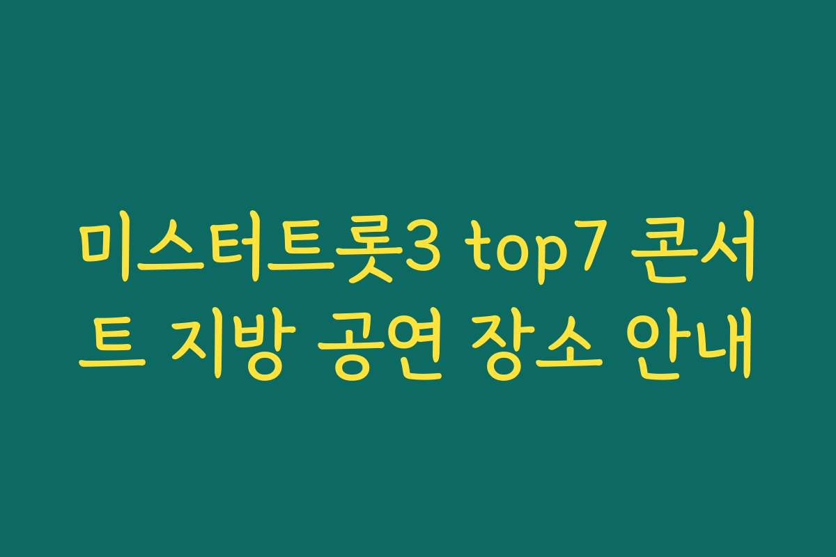 미스터트롯3 top7 콘서트 지방 공연 장소 안내