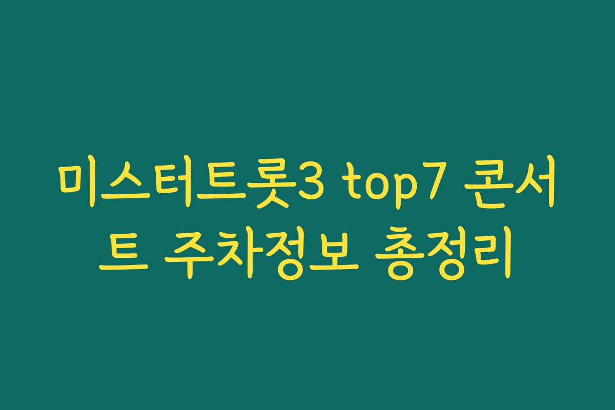 미스터트롯3 top7 콘서트 주차정보 총정리