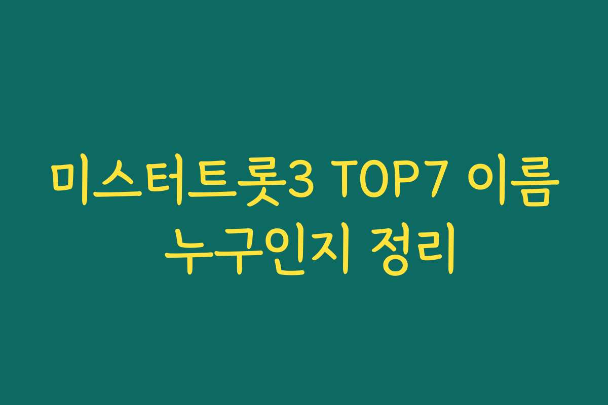 미스터트롯3 TOP7 이름 누구인지 정리